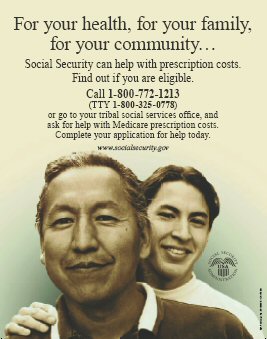 AIAN Male Poster- For your health, for your family, for your community...Social Security can help with prescription costs. Find out if you are eligible. Call 1-800-772-1213 (TTY 1-800-325-0778) or go to your tribal social services office, and ask for help with Medicare prescription costs. Complete your application for help today.